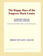 Cover of the book The happy days of the Empress Marie Louise by 1834-1900 Imbert de Saint-Amand