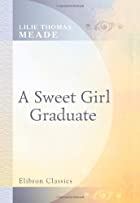 Cover of the book A Sweet Girl Graduate by L. T. Meade