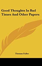 Cover of the book Good thoughts in bad times and other papers by Thomas Fuller