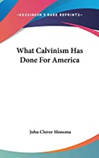 Cover of the book What Calvinism has done for America by John Clover Monsma