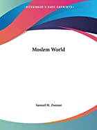 Cover of the book The Moslem World by Samuel Marinus Zwemer