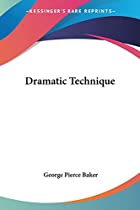 Cover of the book Dramatic technique by George Pierce Baker