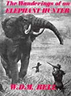 Cover of the book The Wanderings of an Elephant Hunter by W. D. M. Bell