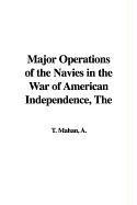 Cover of the book The Major Operations of the Navies in the War of American Independence by A.T. Mahan