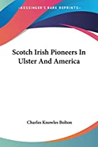 Cover of the book Scotch Irish pioneers in Ulster and America by Charles Knowles Bolton