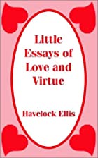 Cover of the book Little Essays of Love and Virtue by Havelock Ellis