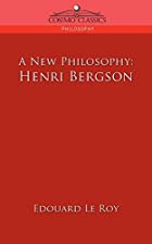 Cover of the book A New Philosophy: Henri Bergson by Edouard Louis Emmanuel Julien Le Roy