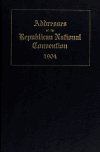 Book preview: Addresses at the Republican national convention, 1904, nominating for president, Hon. Theodore Roosevelt of New York, for vice-president Hon. Charles by Henry Kanegsberg