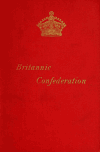 Book preview: Britannic confederation. A series of papers by Admiral Sir John Colomb, Professor Edward A. Freeman, George G. Chisholm [and others] .. by Arthur Silva White