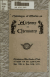 Book preview: Catalogue of works on alchemy and chemistry, exhibited at the Grolier Club ... New-York, Jan. 16th to Jan 26th, 1891 by Grolier Club