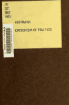 Book preview: A catechism of politics, for the use of the new electorate, in which every question of political importance, bearing upon the current events of the by Frederick August Hoffman