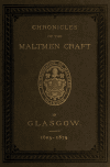 Book preview: Chronicles of the Maltmen craft in Glasgow, 1605-1879 : with appendix containing the Constitution of the craft recognised and established by letter by Glasgow Incorporation of Maltmen