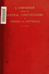 Book preview: A comparison between the federal constitutions of Canada and Australia (Beauchamp prize essay, University of Sydney, 1902.) by Richard Clive Teece
