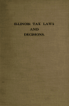 Book preview: Compilation of tax laws and judicial decisions of the state of Illinois. Made by Albert M. Kales, Elmer M. Liessmann, under the direction of the by statutes Illinois. Laws
