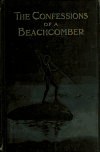 Book preview: The confessions of a beachcomber; scenes and incidents in the career of an unprofessional beachcomber in tropical Queensland by E. J. (Edmund James) Banfield