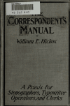 Book preview: The correspondent's manual; a praxis for stenographers, typewriter operators, and clerks; comprising some practical information on letter taking and by William Eugene Hickok