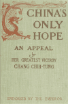 Book preview: China's only hope : an appeal by her greatest viceroy, Chang Chih-tung ; with the sanction of the present emperor, Kwang Sü by Zhidong Zhang