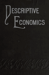 Book preview: Descriptive economics; an introduction to economic science for use in academies, high and normal schools, and business colleges by Myron T. (Myron Tuthill) Bly