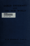 Book preview: Dublin University and the new world; a memorial discourse preached in the chapel of Trinity College, Dublin, May 23, 1921 by Robert H. (Robert Henry) Murray