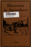 Book preview: Electricity in agriculture; the uses of electricity in arable, pasture, dairy, and poultry farming; horticulture; pumping and irrigation; by Arthur Hinton Allen