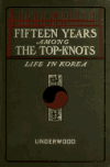 Book preview: Fifteen years among the top-knots; or, Life in Korea by Lillias H. (Lillias Horton) Underwood