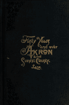 Book preview: Fifty years and over of Akron and Summit County : embellished by nearly six hundred engravings--portraits of pioneer settlers, prominent citizens, by Samuel A. (Samuel Alanson) Lane