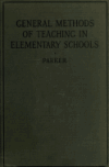 Book preview: General methods of teaching in elementary schools, including the kindergarten by Samuel Chester Parker