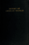 Book preview: History of American textiles : with kindred and auxiliary industries (illustrated) by Library of Congress. Copyright Office