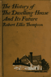 Book preview: A history of the dwelling-house and its future by Robert Ellis Thompson