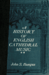 Book preview: A history of English cathedral music, 1549-1889 (Volume 2) by John S. (John Skelton) Bumpus