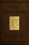 Book preview: In the temperate regions : or, nature and natural history in the temperate zones.. by Henry Lee
