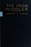 Book preview: The iron puddler; my life in the rolling mills and what came of it by James J. (James John) Davis