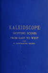 Book preview: Kaleidoscope: shifting scenes from east to west by E. Katherine (Emily Katherine) Bates