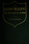 Book preview: Elijah Kellogg : the man and his work : chapters from his life and selections from his writings by Wilmot Brookings Mitchell