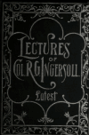Book preview: Lectures of Col. R.G. Ingersoll; including his Letters on the Chinese god--Is suicide a sin?--The right to one's life--etc. etc. etc by Robert Green Ingersoll