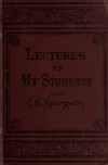 Book preview: Lectures to my students: a selection from addresses delivered to the students of the Pastor's college, Metropolitan tabernacle by C. H. (Charles Haddon) Spurgeon