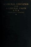 Book preview: A liberal education and a liberal faith; a series of baccalaureate addresses by Charles Franklin Thwing