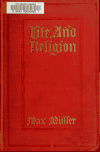 Book preview: Life and religion : an aftermath from the writings of the Right Honourable Professor F. Max Müller by F. Max (Friedrich Max) Müller
