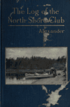 Book preview: The log of the North shore club; paddle and portage on the hundred trout rivers of Lake Superior by Kirkland Barker Alexander