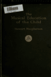 Book preview: The musical education of the child; some thoughts and suggestions for teachers, parents and schools by Stewart i. e. Charles Stewart Macpherson