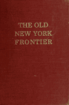 Book preview: The old New York frontier; its wars with Indians and Tories; its missionary schools, pioneers and land titles, 1614-1800 by Francis Whiting Halsey