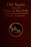 Book preview: Old roads from the heart of New York; by Sarah Comstock