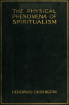 Book preview: The physical phenomena of spiritualism, fraudulent and genuine; being a brief account of the most important historical phenomena; a criticism of by Hereward Carrington