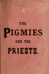 Book preview: The pigmies and the priests : showing how some dismal pagans were converted to a lively faith by 1814-1871 Cymon