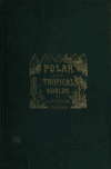 Book preview: The polar and tropical worlds : a description of man and nature in the polar and equatorial regions of the globe by G. (Georg) Hartwig
