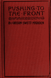 Book preview: Pushing to the front; or, Success under difficulties; a book of inspiration and encouragement to all who are struggling for self-elevation along the by Orison Swett Marden