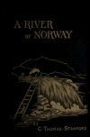 Book preview: A river of Norway; being the notes and reflections of an angler by C. (Charles) Thomas-Stanford
