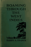 Book preview: Roaming through the West Indies / by Harry A. Franck .. by Harry A. (Harry Alverson) Franck