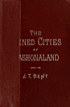 Book preview: The ruined cities of Mashonaland; being a record of excavation and exploration in 1891 by J. Theodore Bent