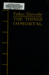 Book preview: The things immortal; spiritual thoughts for every day reading by Edward F. (Edward Francis) Garesché